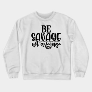 Be Savage Not Average Crewneck Sweatshirt